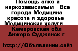 Помощь алко и наркозависимым - Все города Медицина, красота и здоровье » Медицинские услуги   . Кемеровская обл.,Анжеро-Судженск г.